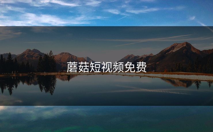 蘑菇短视频免费 蘑菇视频 蘑菇短视频 蘑菇视频下载 蘑菇影视在线观看 蘑菇视频电脑版 蘑菇影视官网 蘑菇视频app下载 蘑菇视频ios 蘑菇视频官网 第1张 蘑菇短视频免费 蘑菇视频 蘑菇短视频 蘑菇视频下载 蘑菇影视在线观看 蘑菇视频电脑版 蘑菇影视官网 蘑菇视频app下载 蘑菇视频ios 蘑菇视频官网 第1张